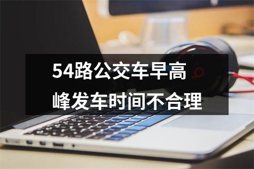 54路公交车早高峰发车时间不合理