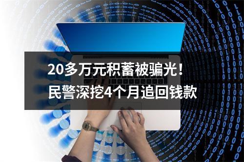 20多万元积蓄被骗光！民警深挖4个月追回钱款