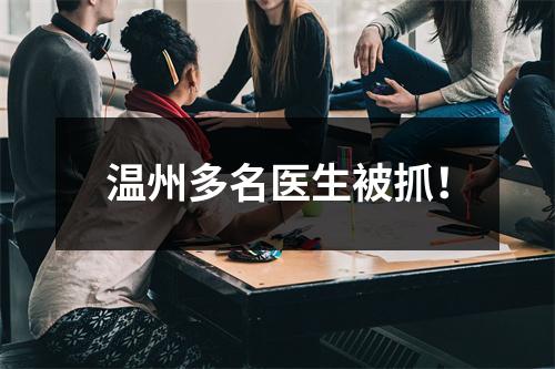 温州多名医生被抓！