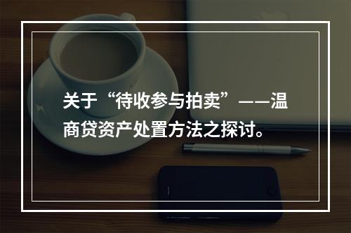 关于“待收参与拍卖”——温商贷资产处置方法之探讨。