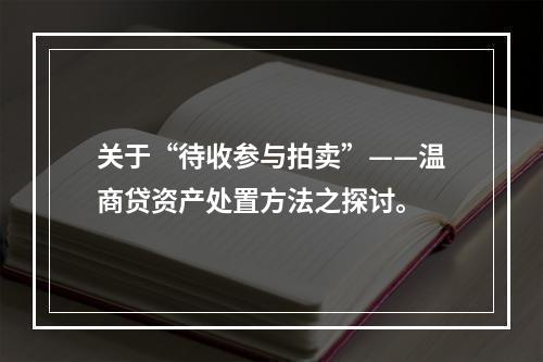 关于“待收参与拍卖”——温商贷资产处置方法之探讨。