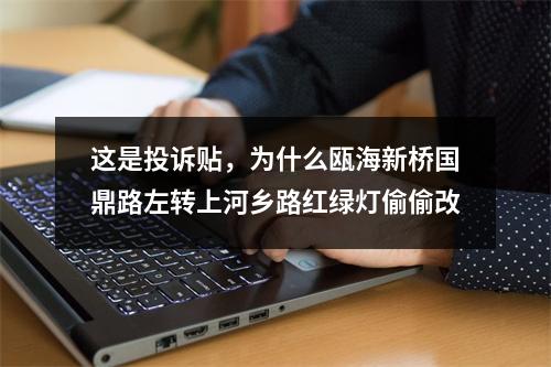 这是投诉贴，为什么瓯海新桥国鼎路左转上河乡路红绿灯偷偷改