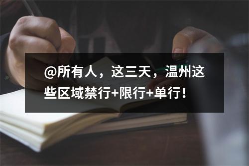 @所有人，这三天，温州这些区域禁行+限行+单行！