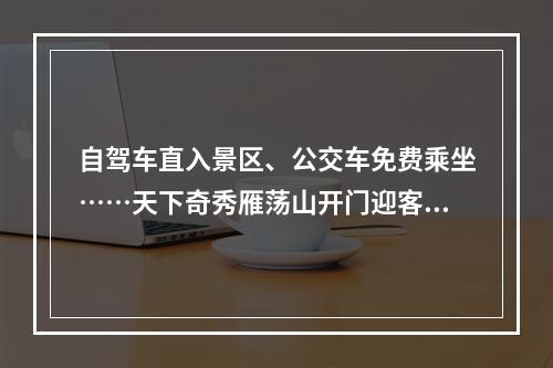 自驾车直入景区、公交车免费乘坐……天下奇秀雁荡山开门迎客邀您畅游山水