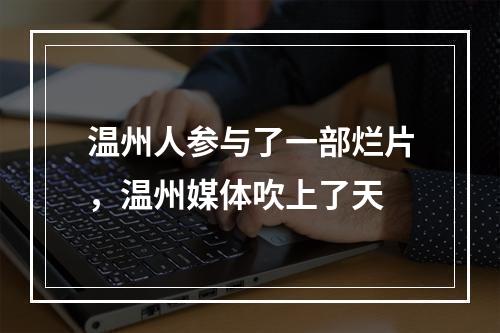 温州人参与了一部烂片，温州媒体吹上了天