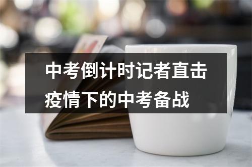 中考倒计时记者直击疫情下的中考备战