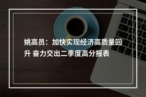 姚高员：加快实现经济高质量回升 奋力交出二季度高分报表