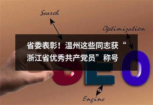 省委表彰！温州这些同志获“浙江省优秀共产党员”称号
