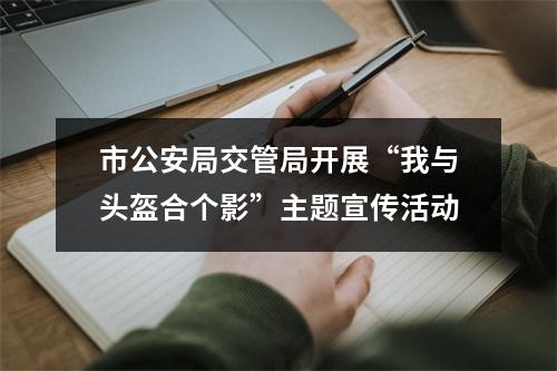 市公安局交管局开展“我与头盔合个影”主题宣传活动