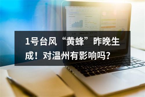 1号台风“黄蜂”昨晚生成！对温州有影响吗？
