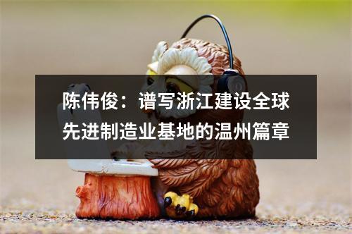 陈伟俊：谱写浙江建设全球先进制造业基地的温州篇章