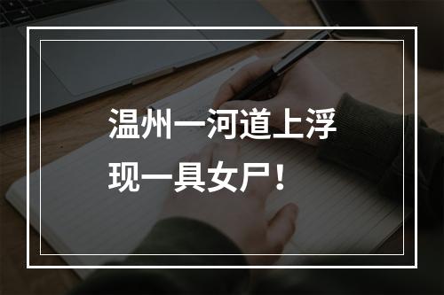 温州一河道上浮现一具女尸！