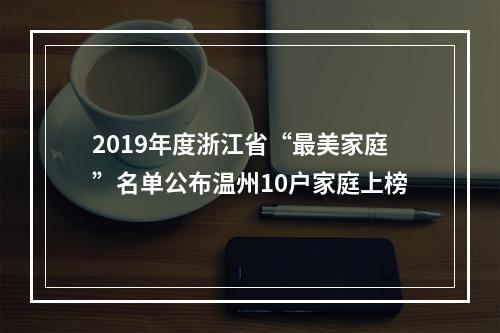 2019年度浙江省“最美家庭”名单公布温州10户家庭上榜