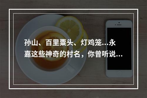 孙山、百里粟头、灯鸡笼...永嘉这些神奇的村名，你曾听说过吗？