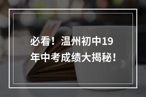 必看！温州初中19年中考成绩大揭秘！