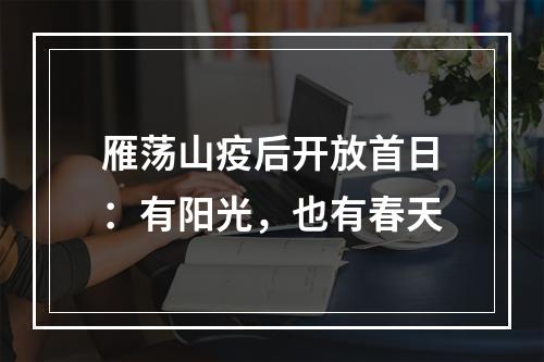 雁荡山疫后开放首日：有阳光，也有春天