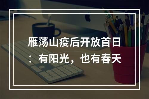 雁荡山疫后开放首日：有阳光，也有春天