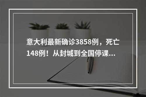 意大利最新确诊3858例，死亡148例！从封城到全国停课，今年经济或零增长