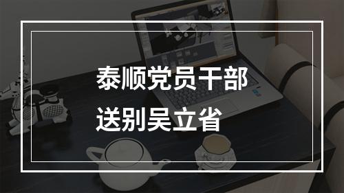泰顺党员干部送别吴立省