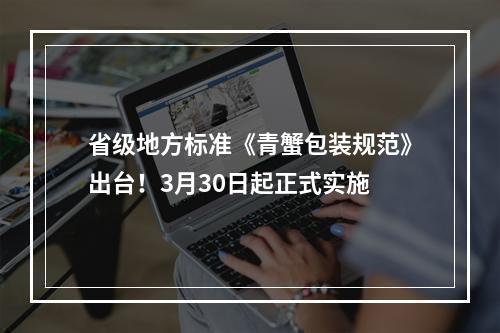 省级地方标准《青蟹包装规范》出台！3月30日起正式实施