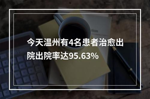今天温州有4名患者治愈出院出院率达95.63%
