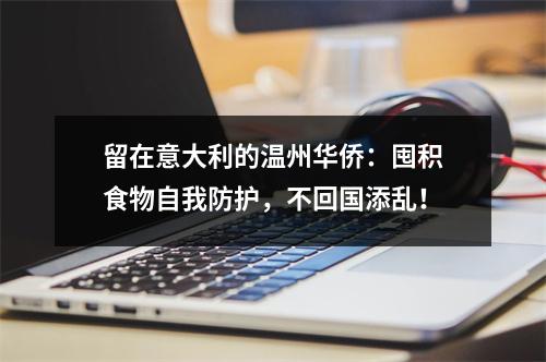 留在意大利的温州华侨：囤积食物自我防护，不回国添乱！