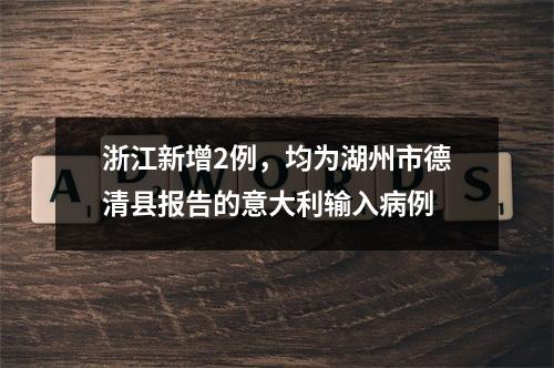 浙江新增2例，均为湖州市德清县报告的意大利输入病例