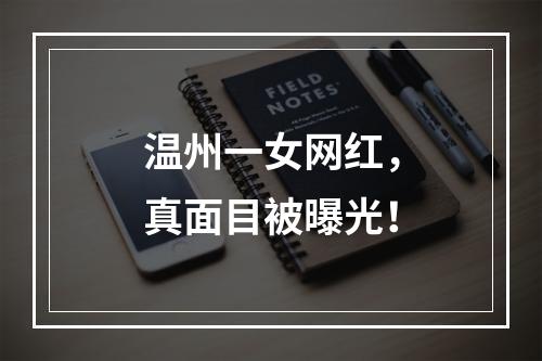 温州一女网红，真面目被曝光！
