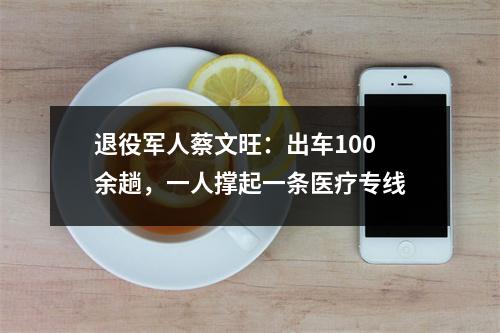 退役军人蔡文旺：出车100余趟，一人撑起一条医疗专线