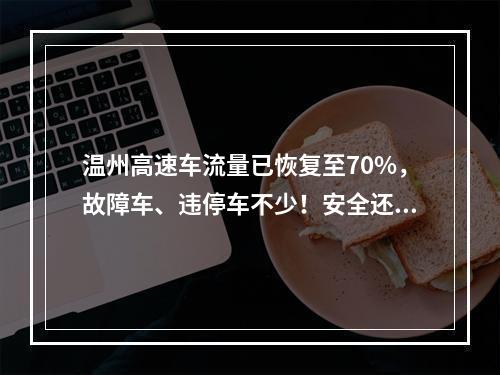 温州高速车流量已恢复至70%，故障车、违停车不少！安全还得提个醒