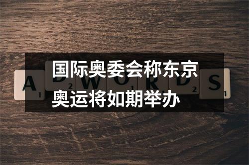 国际奥委会称东京奥运将如期举办
