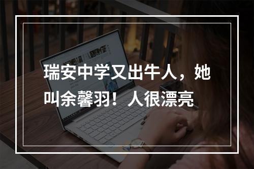 瑞安中学又出牛人，她叫余馨羽！人很漂亮