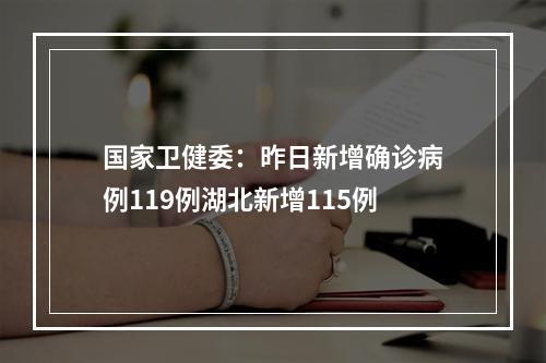 国家卫健委：昨日新增确诊病例119例湖北新增115例