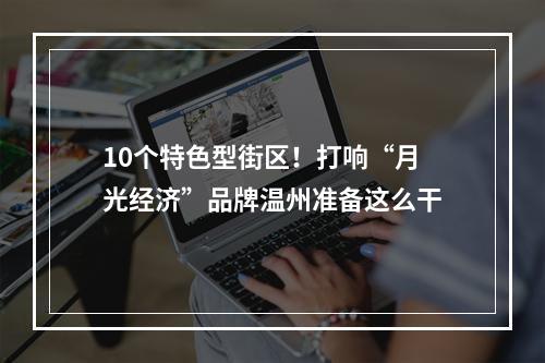 10个特色型街区！打响“月光经济”品牌温州准备这么干