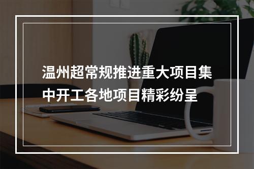 温州超常规推进重大项目集中开工各地项目精彩纷呈