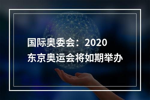 国际奥委会：2020东京奥运会将如期举办