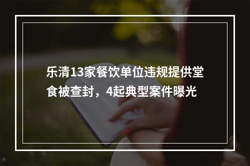 乐清13家餐饮单位违规提供堂食被查封，4起典型案件曝光
