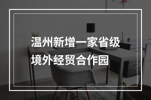 温州新增一家省级境外经贸合作园