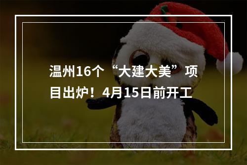 温州16个“大建大美”项目出炉！4月15日前开工