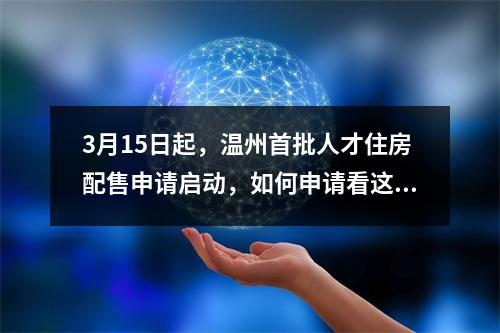 3月15日起，温州首批人才住房配售申请启动，如何申请看这里！