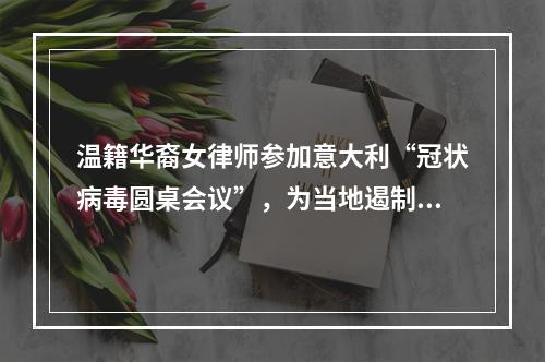 温籍华裔女律师参加意大利“冠状病毒圆桌会议”，为当地遏制疫情提建议