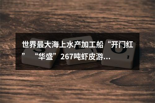 世界最大海上水产加工船“开门红” “华盛”267吨虾皮游上岸