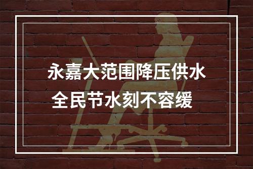 永嘉大范围降压供水 全民节水刻不容缓