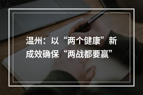 温州：以“两个健康”新成效确保“两战都要赢”
