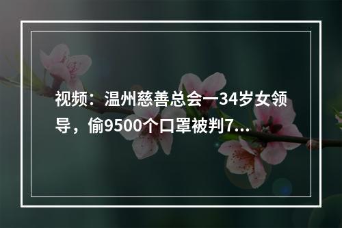 视频：温州慈善总会一34岁女领导，偷9500个口罩被判7个月