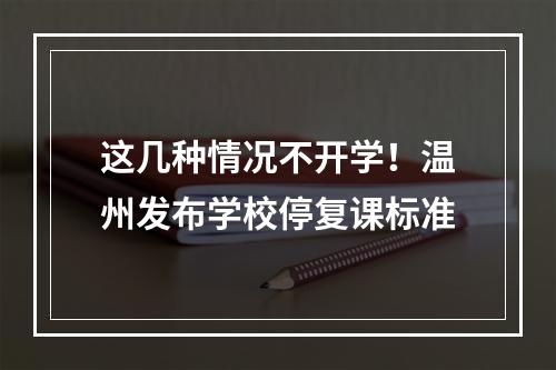 这几种情况不开学！温州发布学校停复课标准