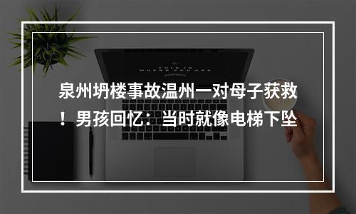 泉州坍楼事故温州一对母子获救！男孩回忆：当时就像电梯下坠