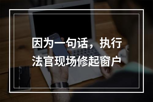 因为一句话，执行法官现场修起窗户