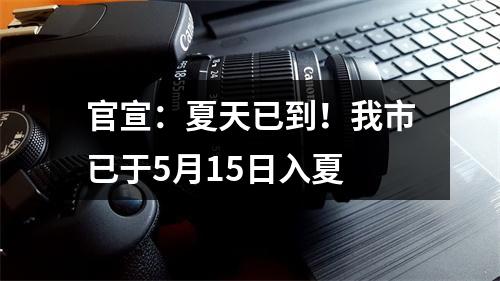 官宣：夏天已到！我市已于5月15日入夏