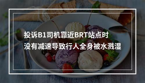 投诉B1司机靠近BRT站点时没有减速导致行人全身被水溅湿
